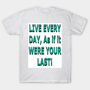 Live Every Day as if it Were Your Last! T-Shirt